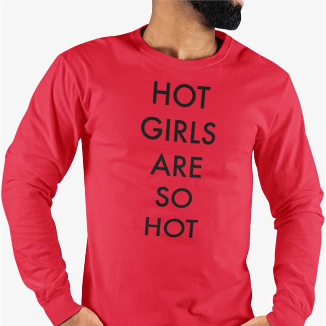 Shirts That Go Hard Hot Girls Are So Hot Tee Shirtsthtgohard