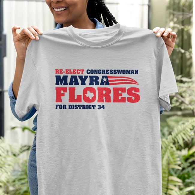 Re-Elect Congressman Mayra Flores For District 34 Shirt AngelinaTamezTX