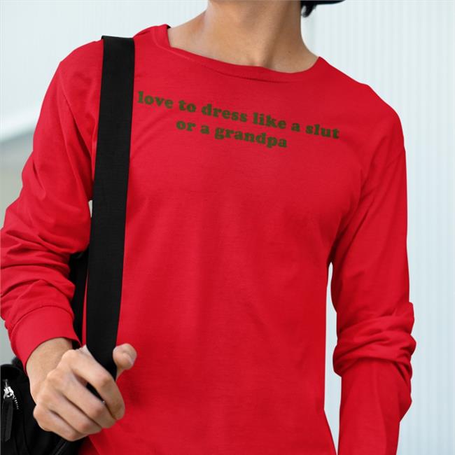 I Love To Dress Like A Slut Or A Grandpa Sweatshirt
