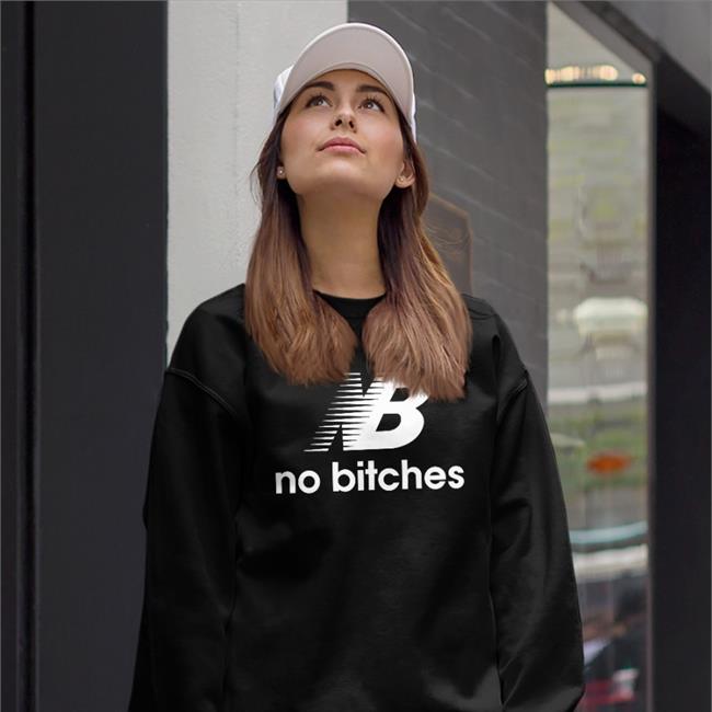 Nb No Bitches Tee Shirt Shirts That Go Hard