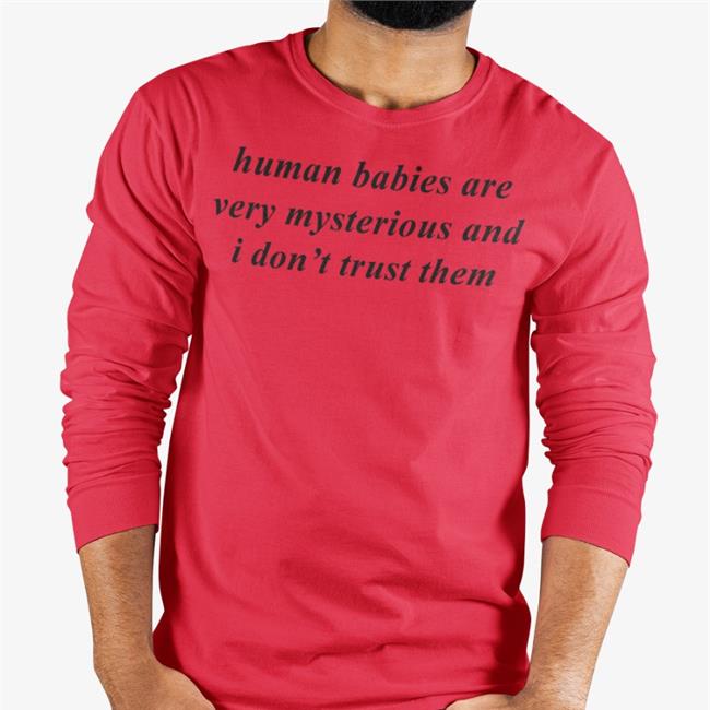 Human Babies Are Very Mysterious And I Don't Trust Them T Shirt