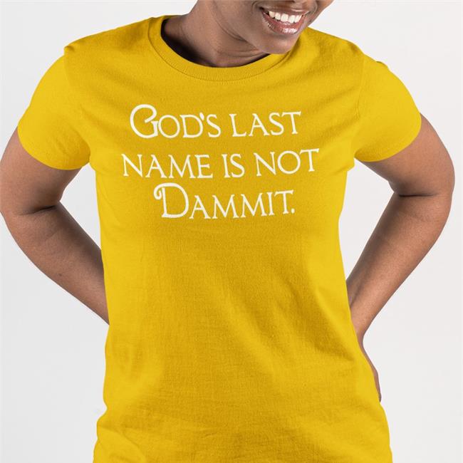 Shirtsthtgohard Shirts That Go Hard God's Last Name Is Not Dammit Shirt