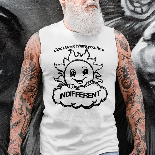 God Doesn't Hate You, He's Indifferent Shirt White Goods Shirts Store