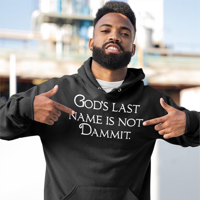 Shirts That Go Hard God's Last Name Is Not Dammit Hoodie Shirtsthtgohard