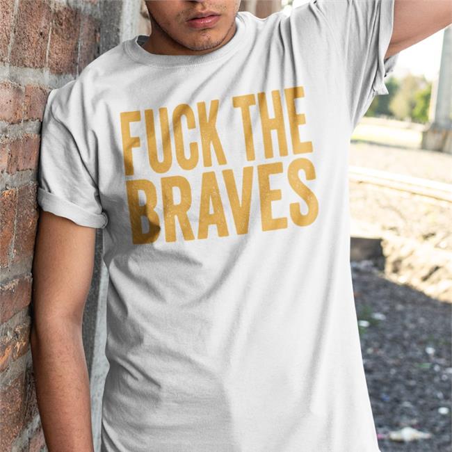 Fuck The Braves Tee Beef Shirts Shop