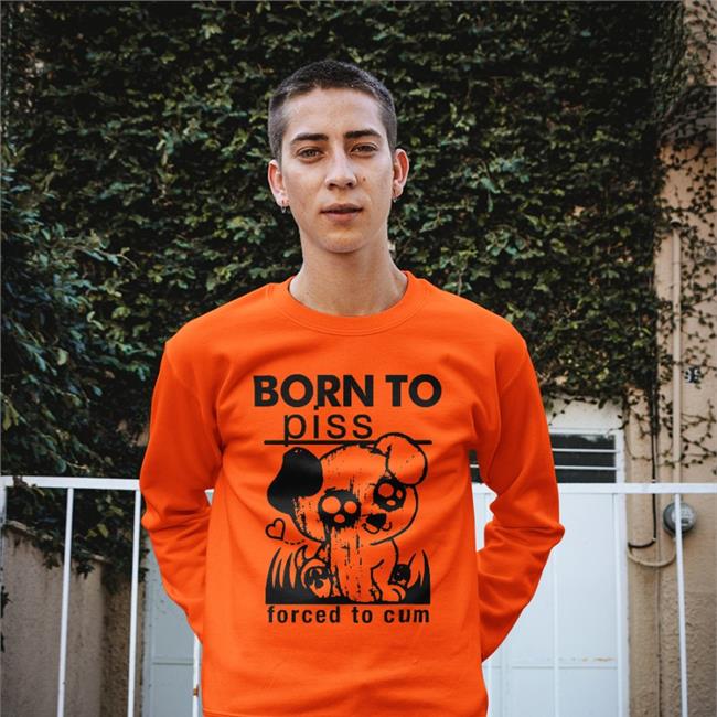 Shirts That Go Hard Born To Piss Forced To Cum Hoodied Sweatshirt White