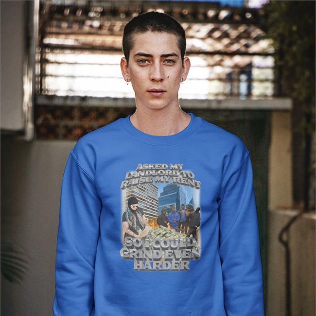 Funny Asked My Landlord To Raise My Rent So I Could Grind Even Harder Shirt