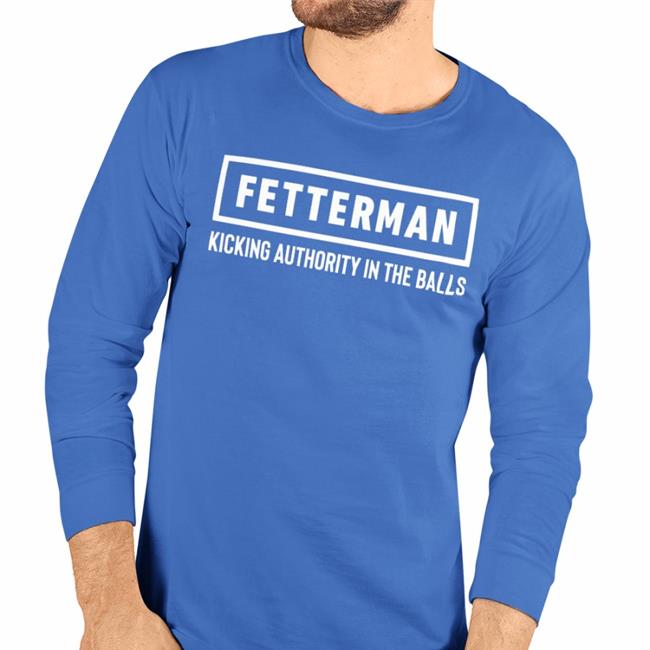 Fetterman Kicking Authority In The Balls T Shirt