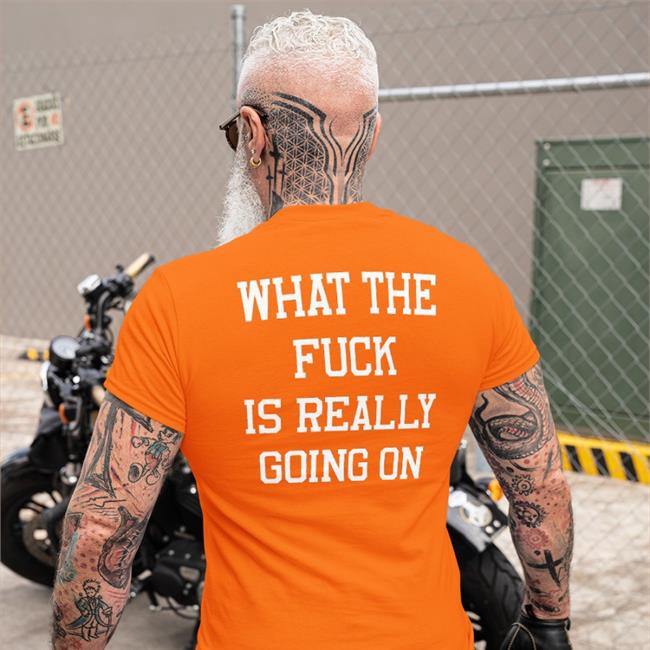 What The Fuck Is Really Going On Shirt