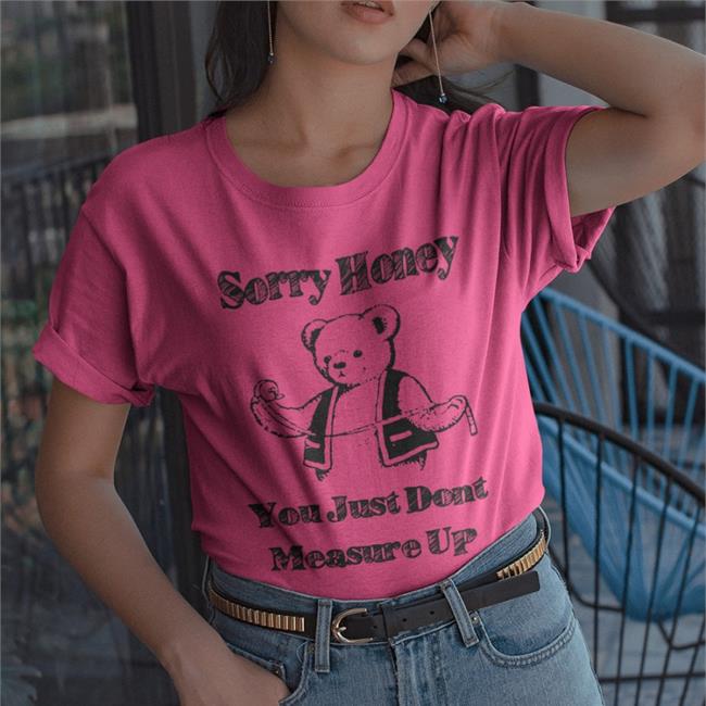 Shirts That Go Hard Sorry Honey You Just Don't Measure Up Hoodie Shirtsthtgohard