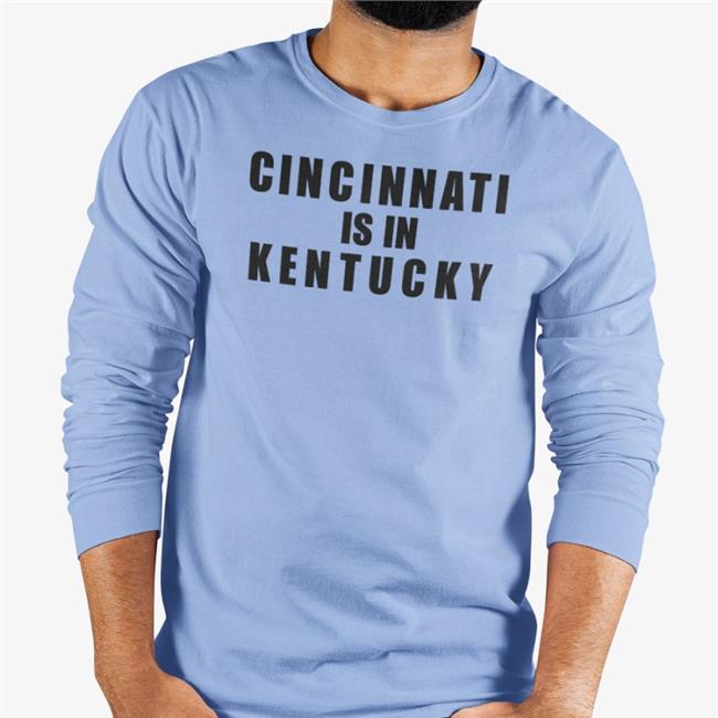 Cincinnati Is In Kentucky T Shirts