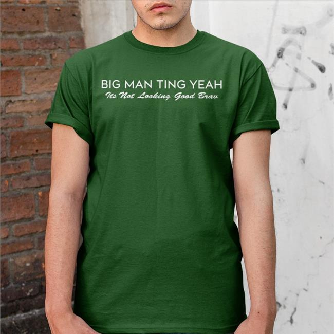 Big Man Ting Yeah Its Not Looking Good Brav Tees