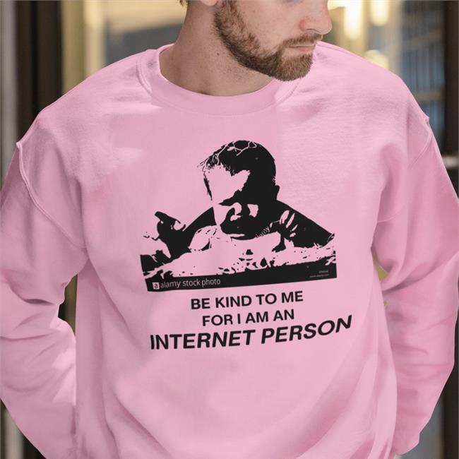 Be Kind To Me For I Am An Internet Person Shirt Shirtsthtgohard Shirts That Go Hard Merch