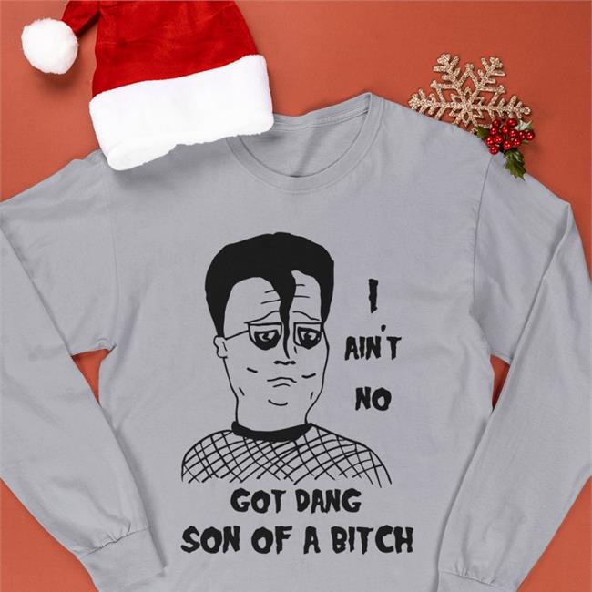 I Ain't No Got Dang Son Of A Bitch T Shirt Shirts That Go Hard I Ain't No Got Dang Son Of A Bitch Sweatshirt White