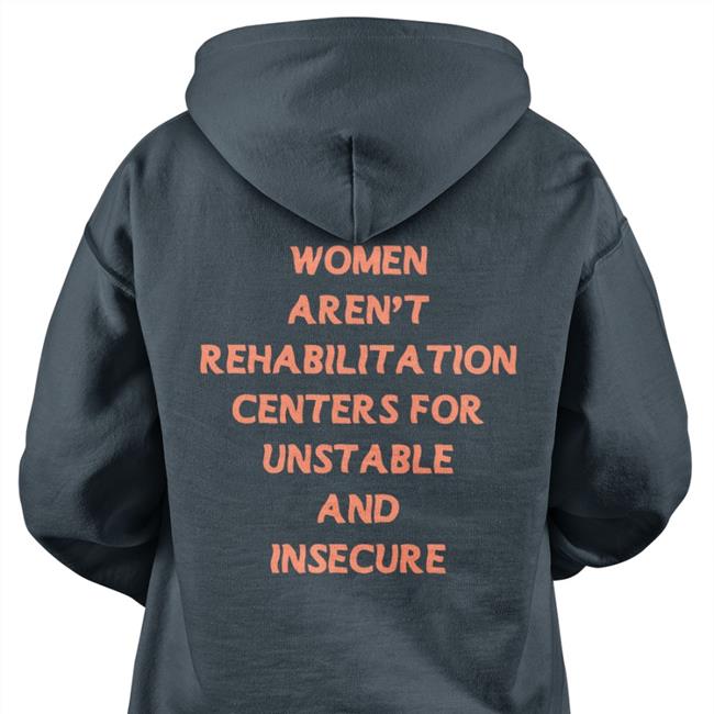 Women Aren't Rehabilitation Centers For Unstable And Insecure Men New Shirt