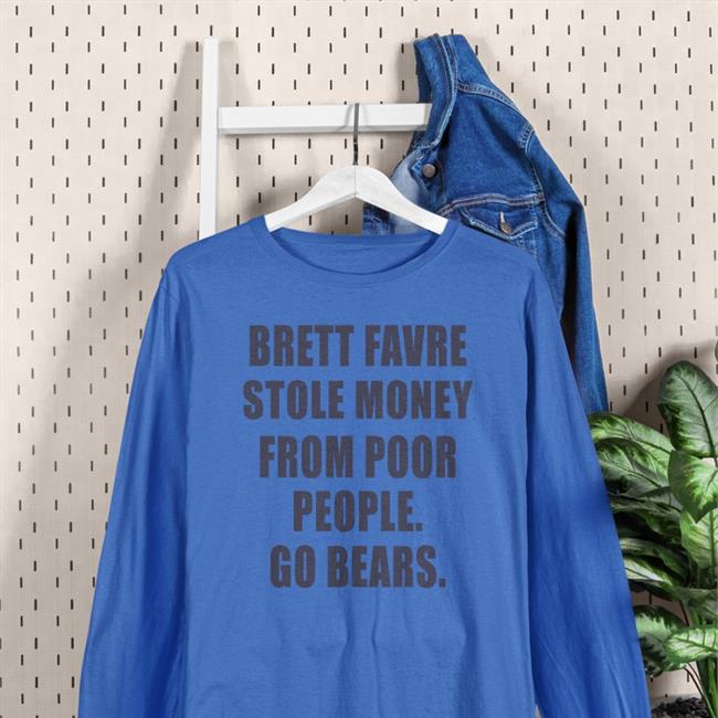 Joe Mills Brett Favre Stole Money From Poor People Go Bears Shirt Orange