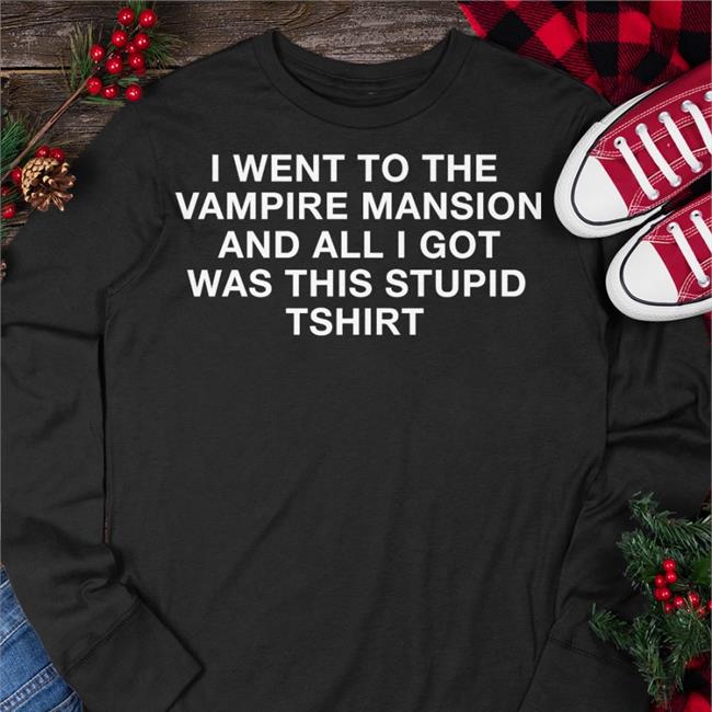 I Went To The Vampire Mansion And All I Got Was This Stupid Tshirt Funny T Shirt