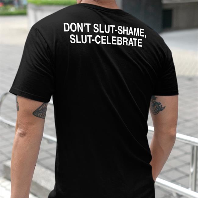 Don't Slut Shame Slut Celebrate Shirt Thegoodshirts Shirts That Go Hard