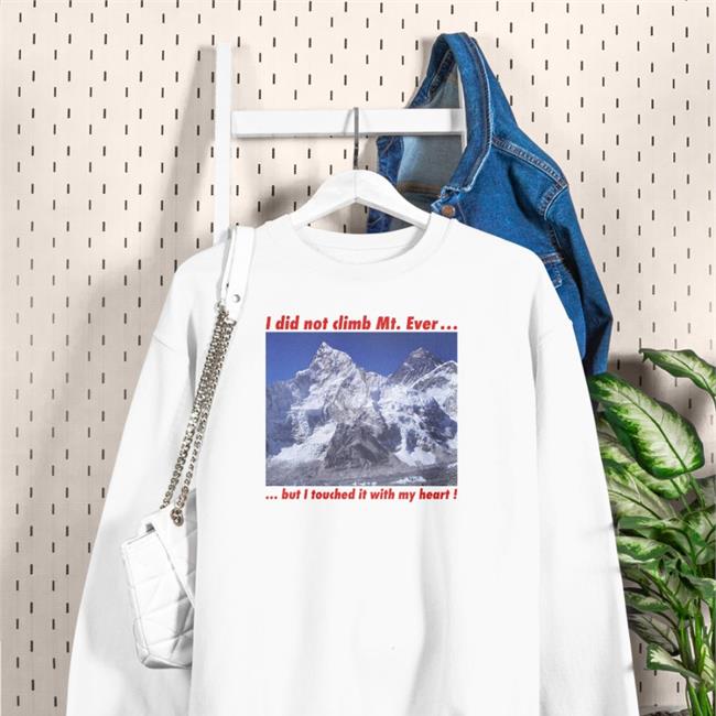I Weird Thrift Store Shirts Did Not Climb Mt. Everest But I Touched It With My Heart Tee Shirt