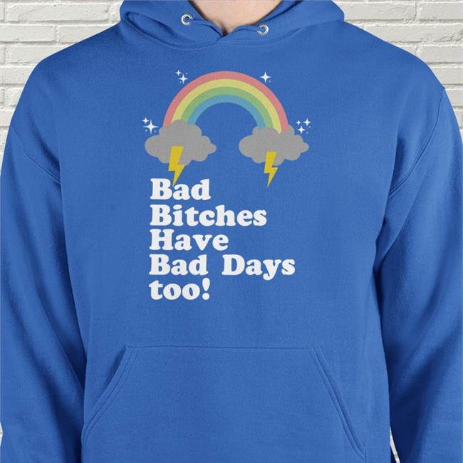 Bad Bitches Have Bad Days Too Shirt