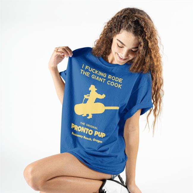 Shirts That Go Hard I Fucking Rode The Giant Cock The Original Pronto Pup Rockaway Beach Oregon T Shirt