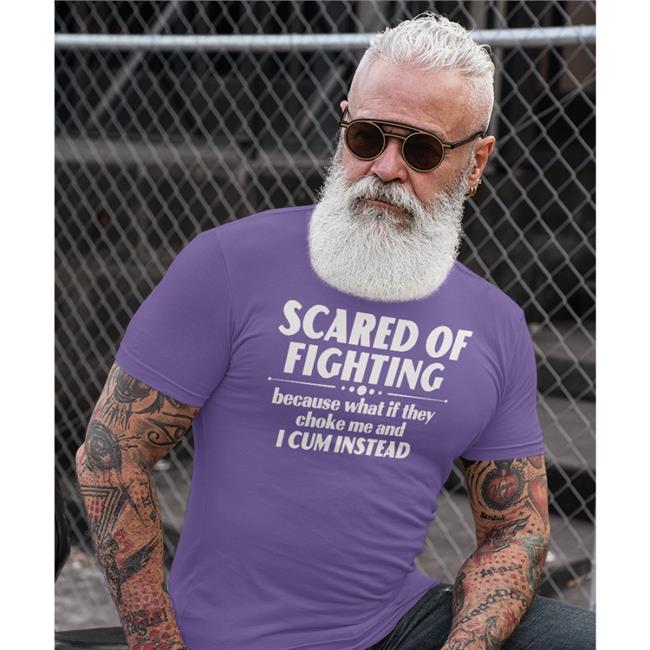 Scared Of Fighting Because What If They Choke Me And I Cum Instead Tee Shirt