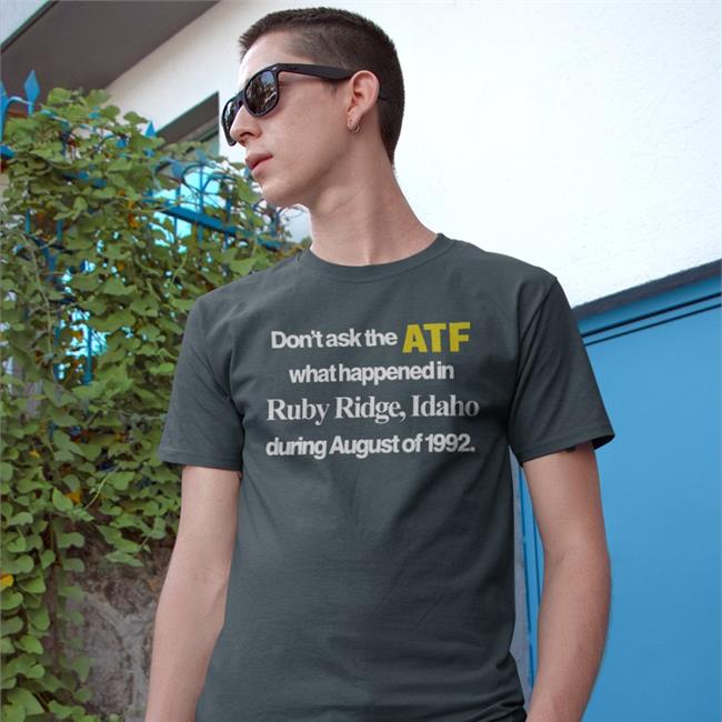 Barelylegal Store Don't Ask The Atf What Happened At Ruby Ridge Idaho Shirt