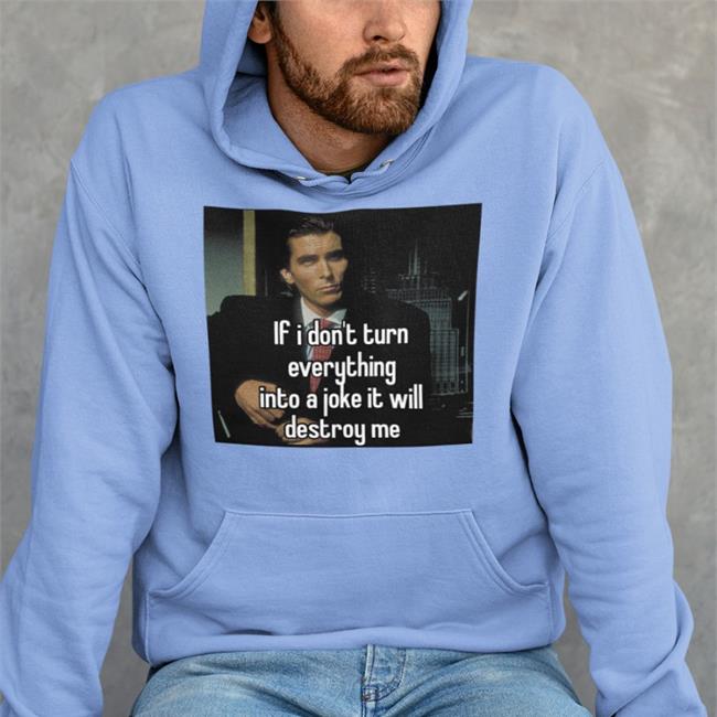 Quotes That Go Hard If I Don't Turn Everything Into A Joke It Will Destroy Me Shirt