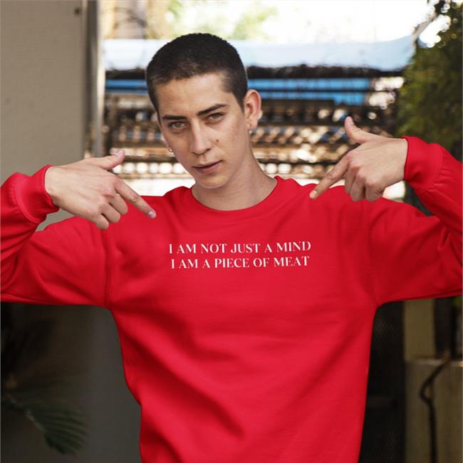 I Am Not Just A Mind I Am A Piece Of Meat Shirt