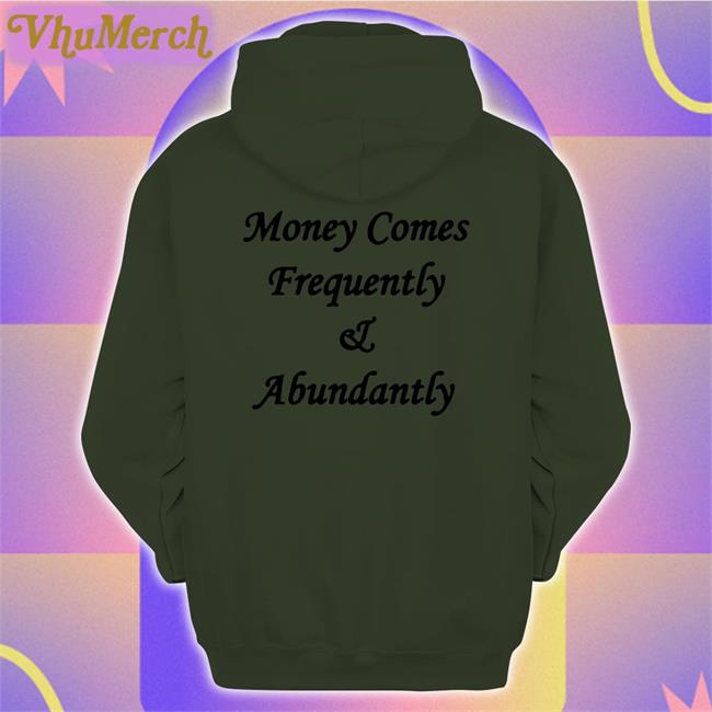 Money Comes Frequently And Abundantly Tees Money Comes Frequently And Abundantly Shirt The Culture