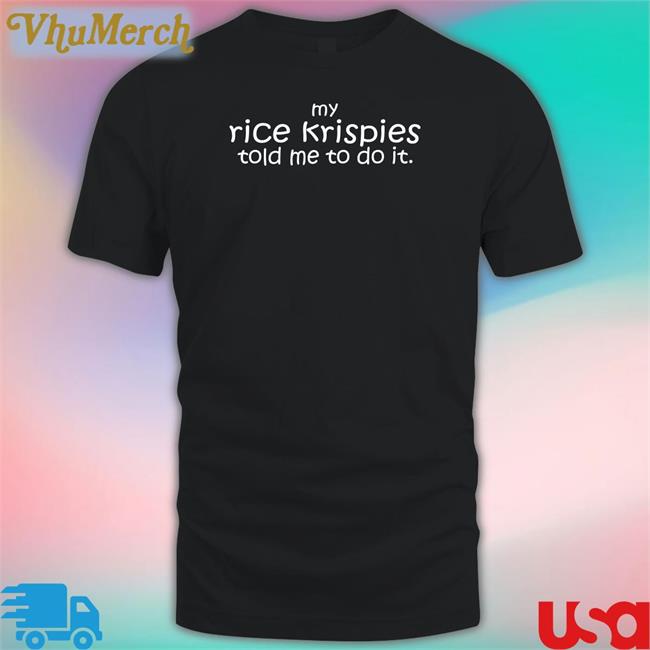My Rice Krispies Told Me To Do It Tee Shirt
