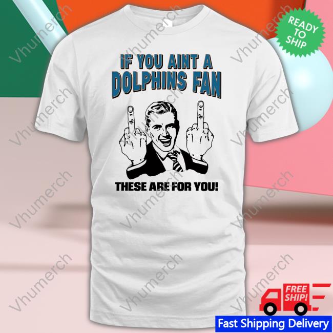 If You Aint A Dolphins Fan These Are For You Tee Tara Jean Rosado