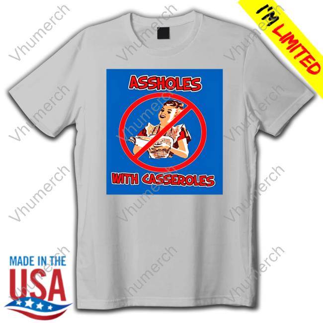 Ban The Assholes With Casseroles Shirt