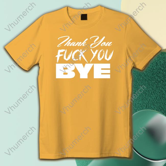 Thank You Fuck You Bye Long Sleeve T-Shirt Thank You Fuck You Bye Tee