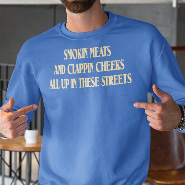 Smokin Meats And Clappin Cheeks All Up In These Streets Shirt