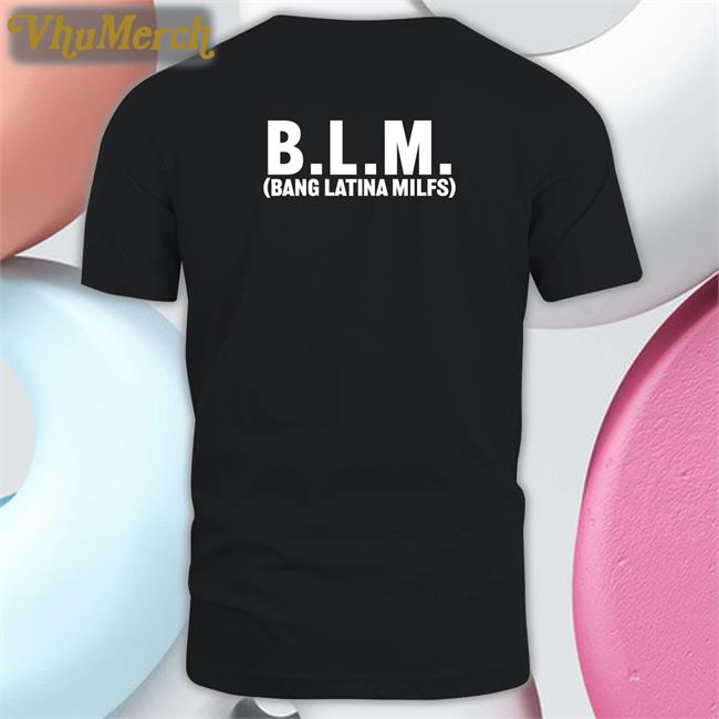 Shirts That Go Hard Blm Bang Latina Milfs Shirt