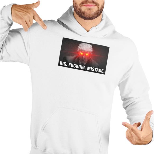 Il Donaldo Trumpo Big Fucking Mistake T Shirt Donald Trump