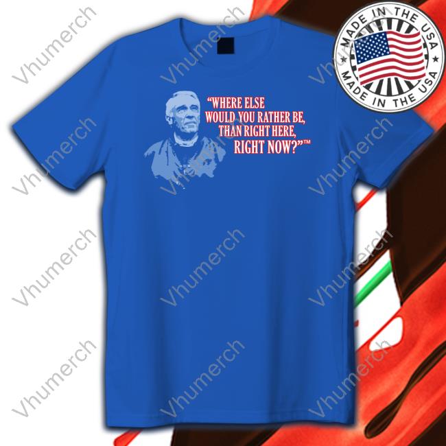 Where Else Would You Rather Be Shirt