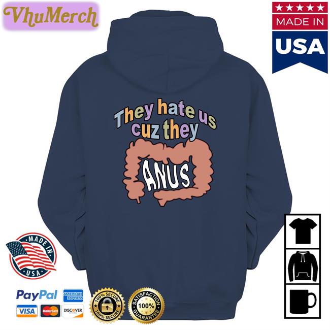 Shirts That Go Hard They Hate Us Cuz They Anus Shirt Shirtsthtgohard