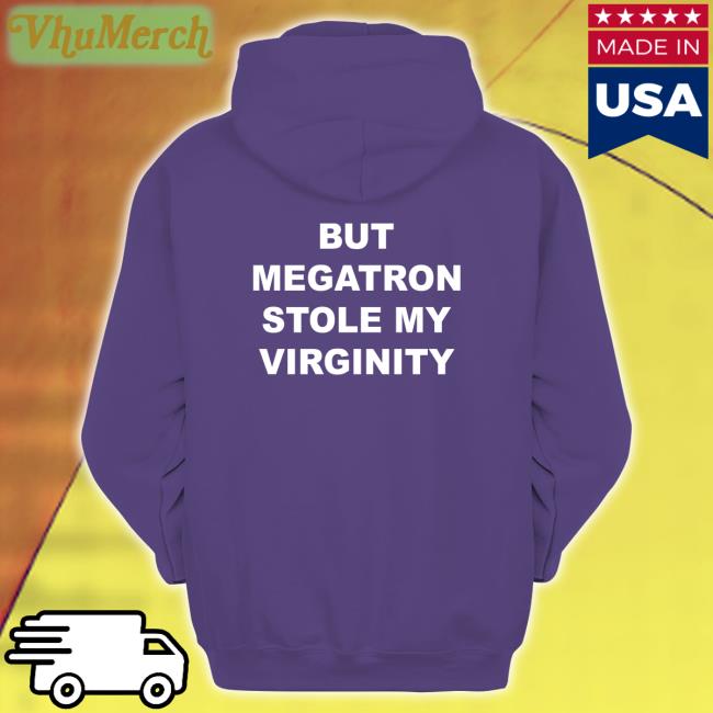 But Megatron Stole My Virginity Tee Shirt Beep But Megatron Stole My Virginity Shirt
