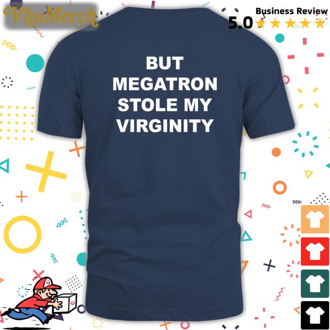 But Megatron Stole My Virginity Tee Shirt Beep But Megatron Stole My Virginity Long Sleeve T Shirt
