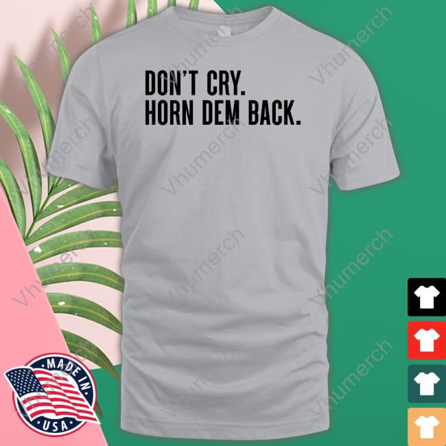 Don't Cry Horn Dem Back Tee Shirt