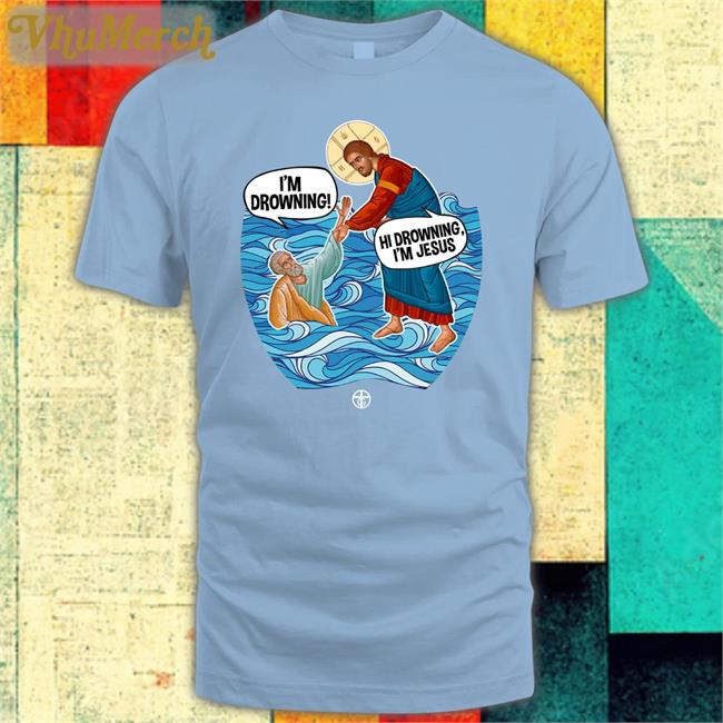 Our True God Store Hi Drowning I'm Jesus T Shirt