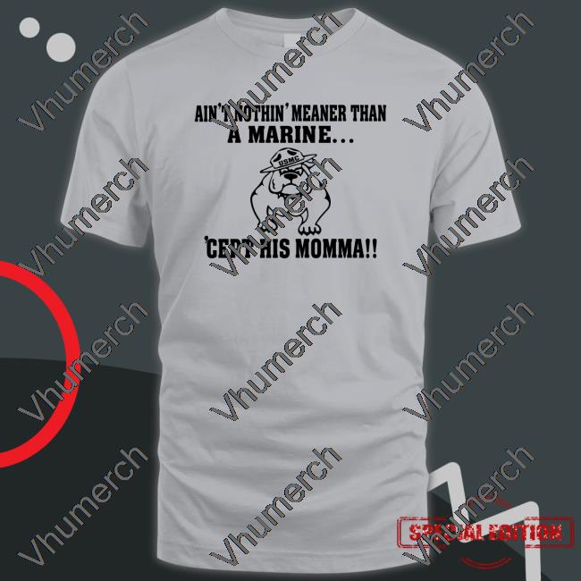 Dog Ain't Nothin' Meaner Than A Marine T Shirt