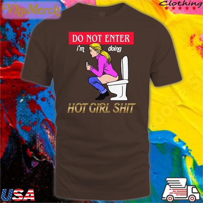 Thegoodshirts Merch Do Not Enter I'm Doing Hot Girl Shit T Shirts Shirtsthtgohard Shirts That Go Hard Do Not Enter I'm Doing Hot Girl Shit Shirt