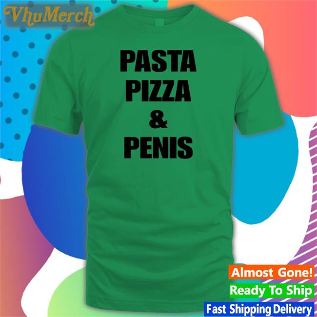 Pasta Pizza And Penis Shirt