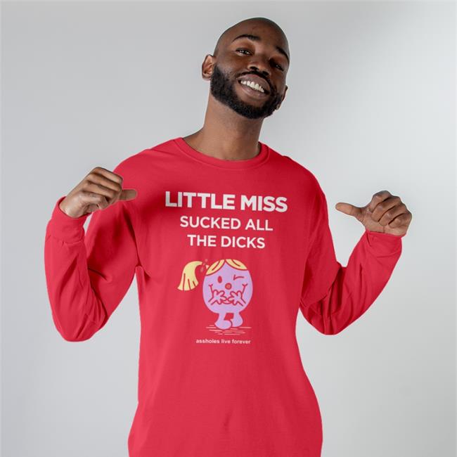 Assholes Live Forever Little Miss Sucked All The Dicks Long Sleeve Tee Shirt
