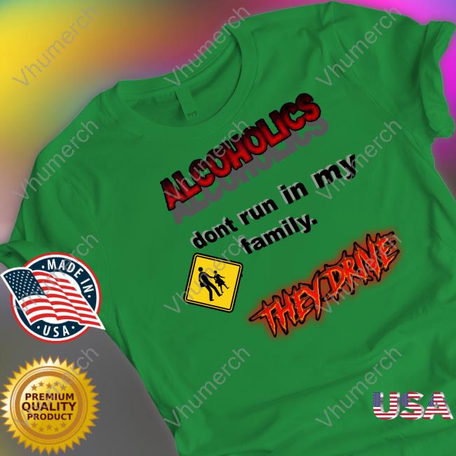 Official Coldestdrip Alcoholics Don't Run In My Family T Shirt