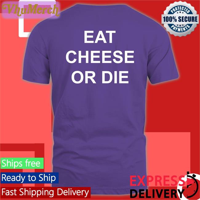 Shirts That Go Hard Eat Cheese Or Die Hoodie Shirtsthtgohard