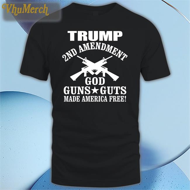 Trump 2nd Amendment God Guns Guts Made America Free Shirt Tee